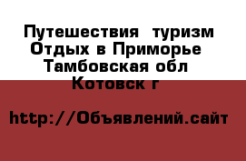 Путешествия, туризм Отдых в Приморье. Тамбовская обл.,Котовск г.